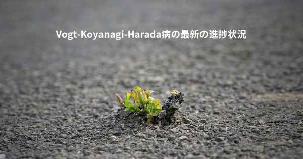 Vogt-Koyanagi-Harada病の最新の進捗状況