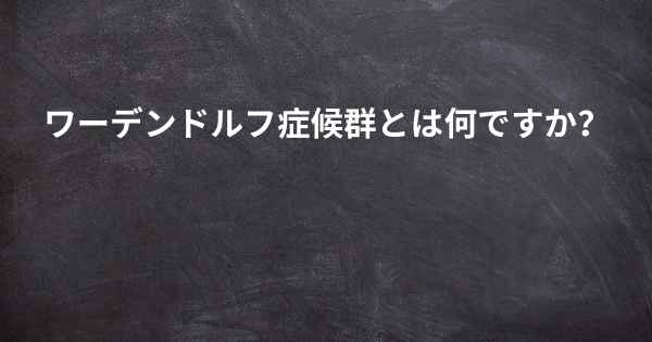 ワーデンドルフ症候群とは何ですか？