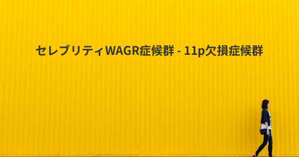 セレブリティWAGR症候群 - 11p欠損症候群