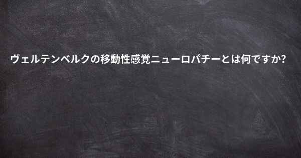 ヴェルテンベルクの移動性感覚ニューロパチーとは何ですか？