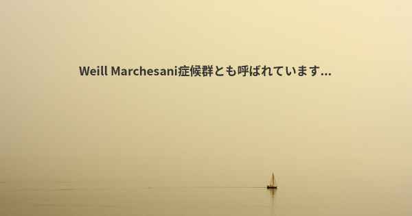 Weill Marchesani症候群とも呼ばれています...