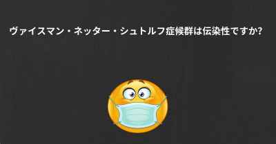 ヴァイスマン・ネッター・シュトルフ症候群は伝染性ですか？