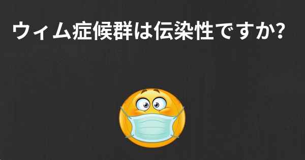 ウィム症候群は伝染性ですか？