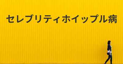 セレブリティホイップル病