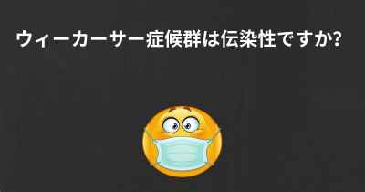 ウィーカーサー症候群は伝染性ですか？