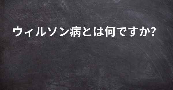 ウィルソン病とは何ですか？