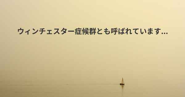 ウィンチェスター症候群とも呼ばれています...