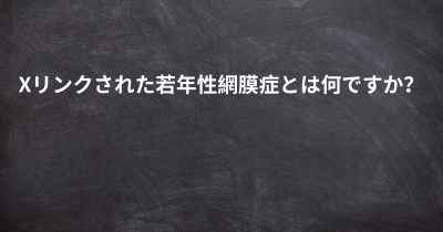 Xリンクされた若年性網膜症とは何ですか？