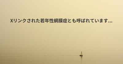 Xリンクされた若年性網膜症とも呼ばれています...