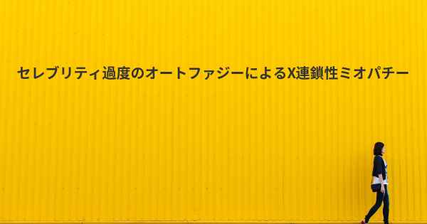 セレブリティ過度のオートファジーによるX連鎖性ミオパチー