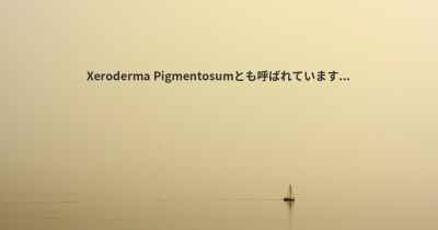 Xeroderma Pigmentosumとも呼ばれています...