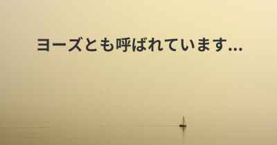 ヨーズとも呼ばれています...