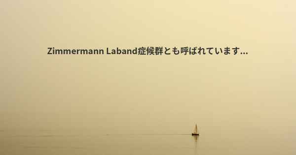 Zimmermann Laband症候群とも呼ばれています...