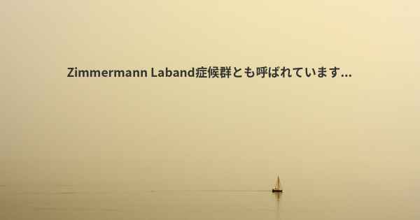 Zimmermann Laband症候群とも呼ばれています...