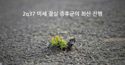 2q37 미세 결실 증후군의 최신 진행