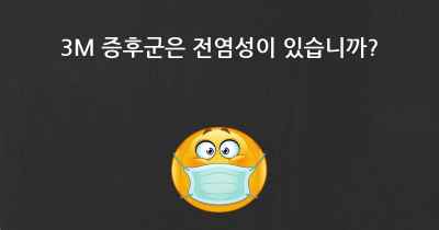 3M 증후군은 전염성이 있습니까?