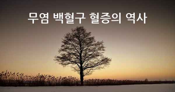 무염 백혈구 혈증의 역사