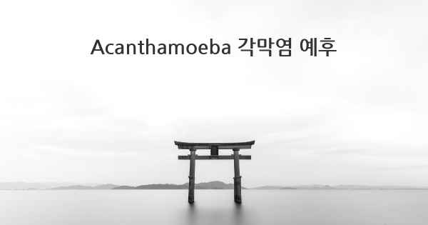 Acanthamoeba 각막염 예후