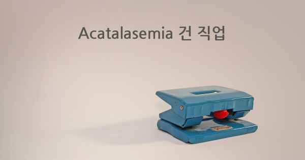 Acatalasemia 건 직업