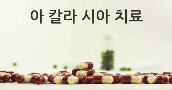 아 칼라 시아 치료