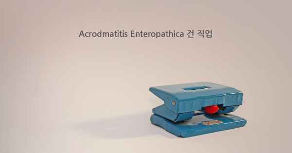 Acrodmatitis Enteropathica 건 직업