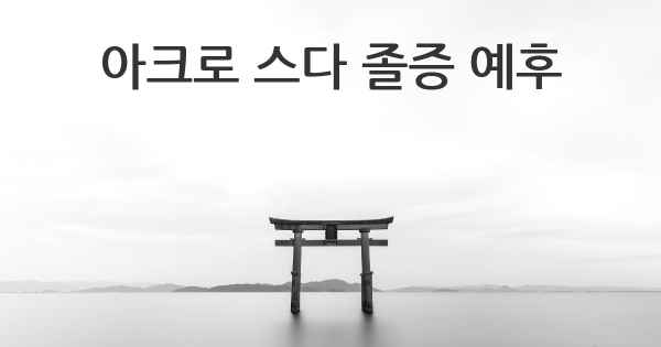 아크로 스다 졸증 예후