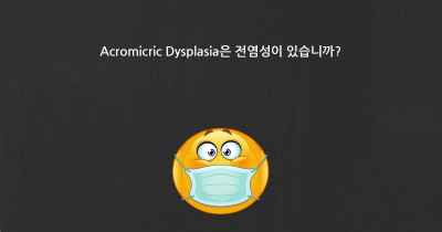 Acromicric Dysplasia은 전염성이 있습니까?