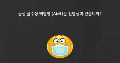 급성 골수성 백혈병 (AML)은 전염성이 있습니까?