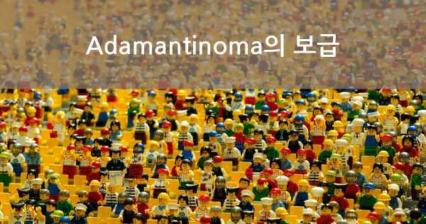 Adamantinoma의 보급