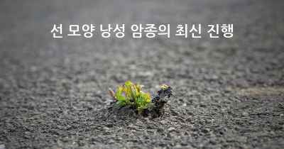 선 모양 낭성 암종의 최신 진행