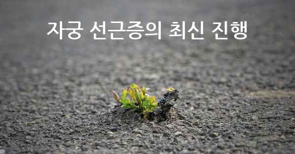 자궁 선근증의 최신 진행