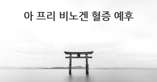 아 프리 비노겐 혈증 예후