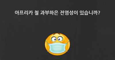 아프리카 철 과부하은 전염성이 있습니까?