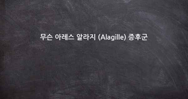 무슨 아레스 알라지 (Alagille) 증후군