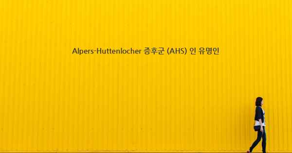 Alpers-Huttenlocher 증후군 (AHS) 인 유명인