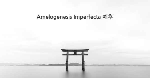 Amelogenesis Imperfecta 예후