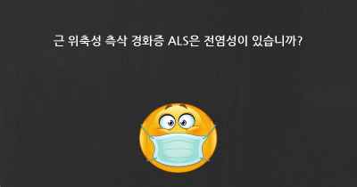 근 위축성 측삭 경화증 ALS은 전염성이 있습니까?