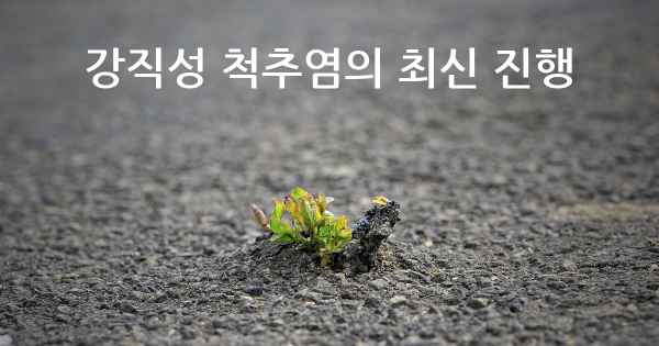 강직성 척추염의 최신 진행