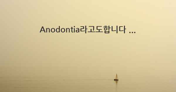 Anodontia라고도합니다 ...