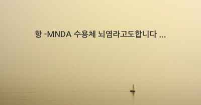 항 -MNDA 수용체 뇌염라고도합니다 ...