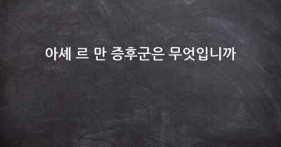 아셰 르 만 증후군은 무엇입니까