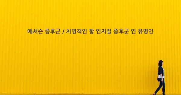 애셔슨 증후군 / 치명적인 항 인지질 증후군 인 유명인