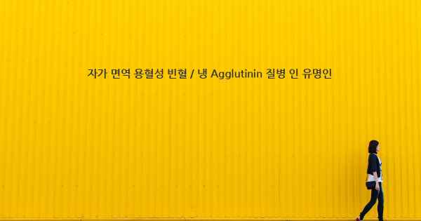 자가 면역 용혈성 빈혈 / 냉 Agglutinin 질병 인 유명인