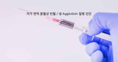 자가 면역 용혈성 빈혈 / 냉 Agglutinin 질병 진단
