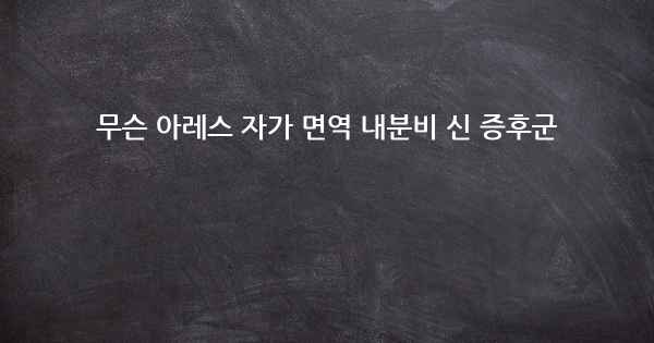 무슨 아레스 자가 면역 내분비 신 증후군