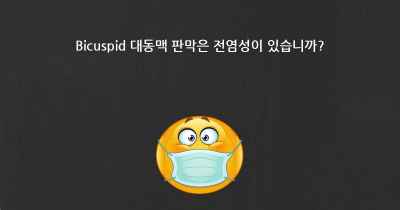 Bicuspid 대동맥 판막은 전염성이 있습니까?