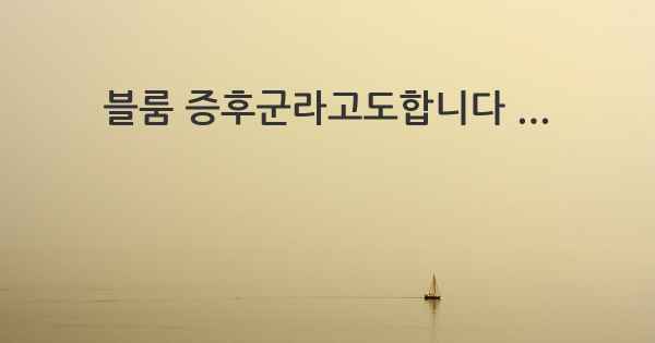 블룸 증후군라고도합니다 ...