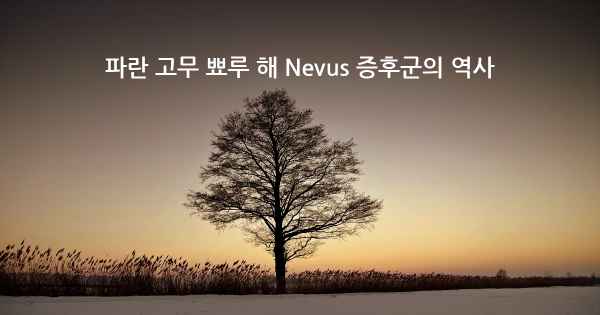 파란 고무 뾰루 해 Nevus 증후군의 역사