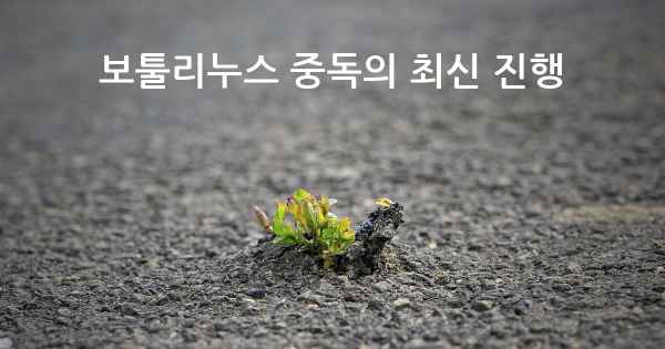 보툴리누스 중독의 최신 진행