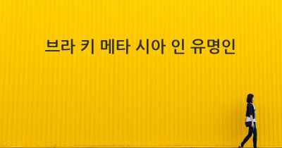 브라 키 메타 시아 인 유명인